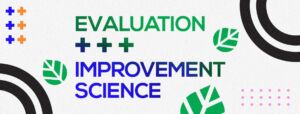 Proving the efficacy of improvement science by using program evaluation.